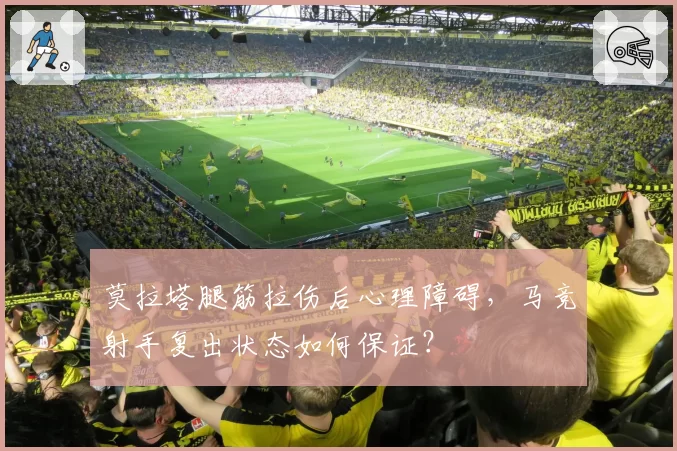 莫拉塔腿筋拉伤后心理障碍，马竞射手复出状态如何保证？