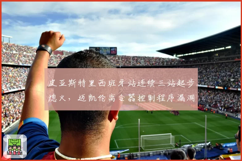 皮亚斯特里西班牙站连续三站起步熄火，迈凯伦离合器控制程序漏洞分析