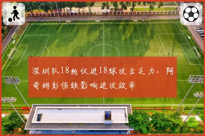 深圳队18轮仅进18球攻击乏力，阿奇姆彭伤缺影响进攻效率