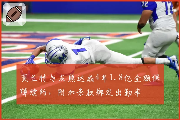 莫兰特与灰熊达成4年1.8亿全额保障续约，附加条款绑定出勤率