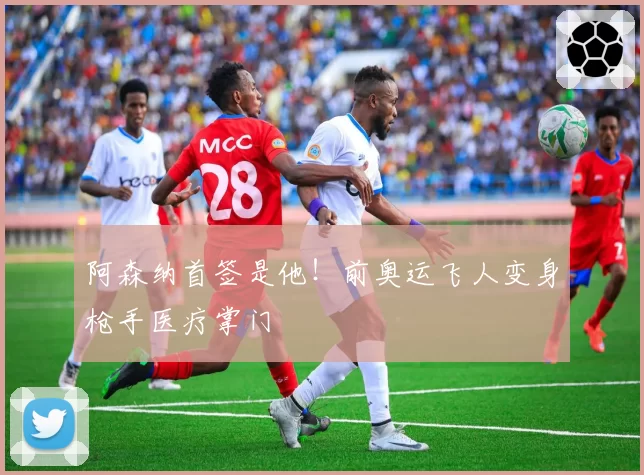 阿森纳首签是他!前奥运飞人变身枪手医疗掌门