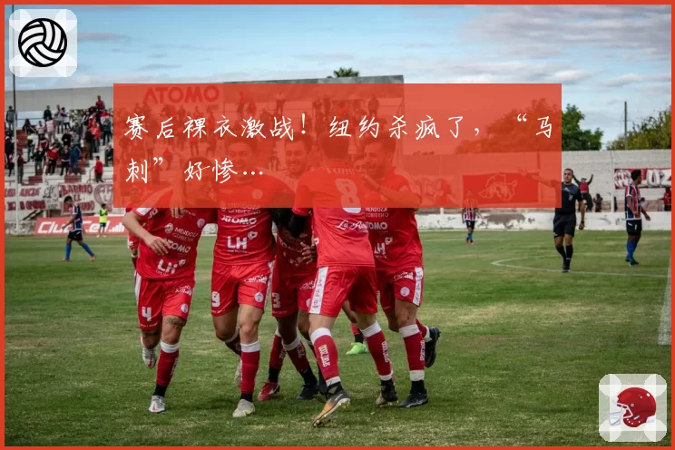 赛后裸衣激战！纽约杀疯了，“马刺”好惨…