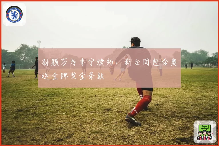 孙颖莎与李宁续约，新合同包含奥运金牌奖金条款